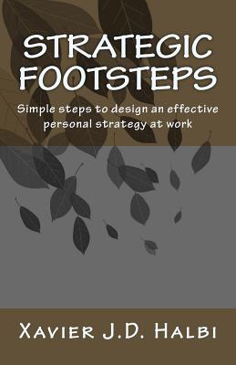 Strategic Footsteps: Simple steps to design an effective personal strategy at work - Spence, John (Foreword by), and Halbi, Xavier J D