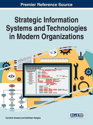 Strategic Information Systems and Technologies in Modern Organizations - Howard, Caroline (Editor), and Hargiss, Kathleen (Editor)