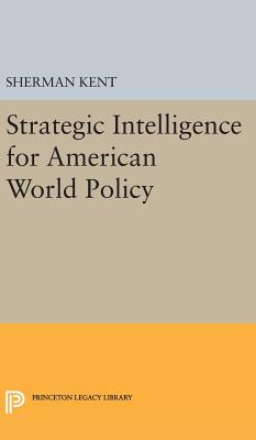 Strategic Intelligence for American World Policy - Kent, Sherman