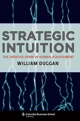 Strategic Intuition: The Creative Spark in Human Achievement - Duggan, William, Professor