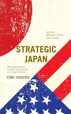 Strategic Japan: New Approaches to Foreign Policy and the U.S.-Japan Alliance - Green, Michael J, and Cooper, Zack