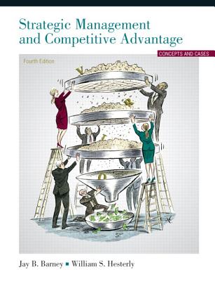 Strategic Management and Competitive Advantage: United States Edition - Barney, Jay B., and Hesterly, William S.