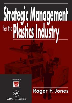 Strategic Management for the Plastics Industry - Jones, Roger F, President