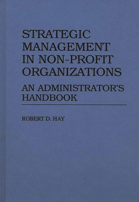 Strategic Management in Non-Profit Organizations: An Administrator's Handbook - Hay, Robert