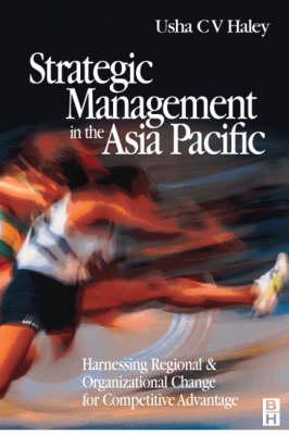 Strategic Management in the Asia Pacific: Harnessing Regional and Organizational Change for Competitive Advantage - Haley, Usha C V, Professor, PH.D. (Editor)