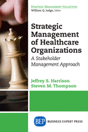 Strategic Management of Healthcare Organizations: A Stakeholder Management Approach
