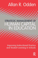 Strategic Management of Human Capital in Education: Improving Instructional Practice and Student Learning in Schools