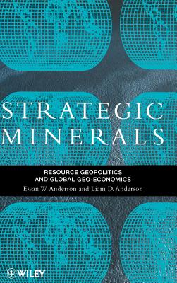 Strategic Minerals: Resource Geopolitics and Global Geo-Economics - Anderson, Ewan W, and Anderson, Liam D