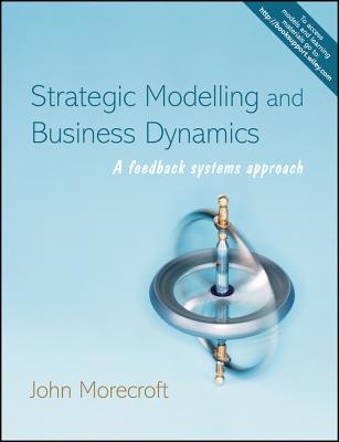 Strategic Modelling and Business Dynamics: A Feedback Systems Approach [With CDROM] - Morecroft, John