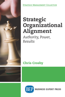 Strategic Organizational Alignment: Authority, Power, Results - Crosby, Chris