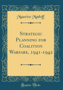 Strategic Planning for Coalition Warfare, 1941-1942 (Classic Reprint)