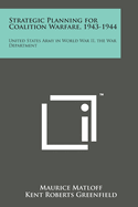 Strategic Planning for Coalition Warfare, 1943-1944: United States Army in World War II, the War Department