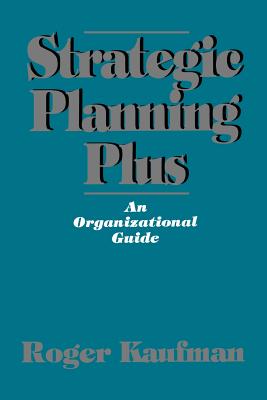 Strategic Planning Plus: An Organizational Guide - Kaufman, Roger