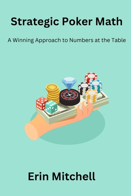 Strategic Poker Math: A Winning Approach to Numbers at the Table - Mitchell, Erin