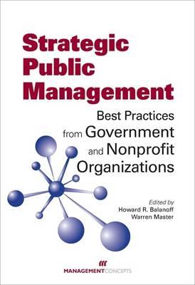 Strategic Public Management: Best Practices from Government and Nonprofit Organizations - Balanoff, Howard R, and Master, Warren