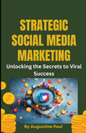 Strategic Social Media Marketing;: Unlocking the Secrets to Viral Success.