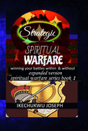 Strategic Spiritual Warfare: Winning your battles within and without (Expanded Version)