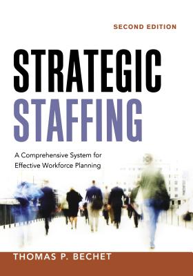 Strategic Staffing: A Comprehensive System for Effective Workforce Planning - Bechet, Thomas P