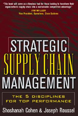 Strategic Supply Chain Management: The Five Disciplines for Top Performance - Cohen, Shoshanna, and Roussel, Joseph