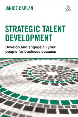 Strategic Talent Development: Develop and Engage All Your People for Business Success - Caplan, Janice