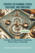 Strategic Tax Planning, Ethical Excellence, and Compliance: Strategic Tax Management: Navigating Profits, Ethics, and Savings