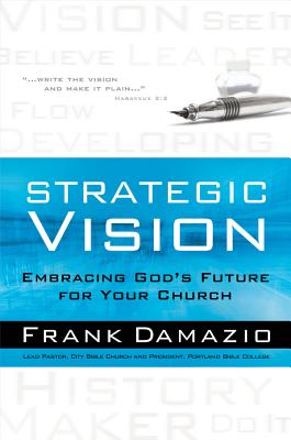 Strategic Vision: Embracing God's Future for Your Church - Damazio, Frank, Pastor