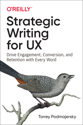 Strategic Writing for UX: Drive Engagement, Conversion, and Retention with Every Word - Podmajersky, Torrey