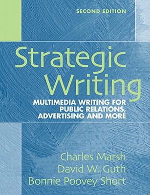 Strategic Writing: Multimedia Writing for Public Relations, Advertising and More - Marsh, Charles, and Guth, David W, and Short, Bonnie Poovey