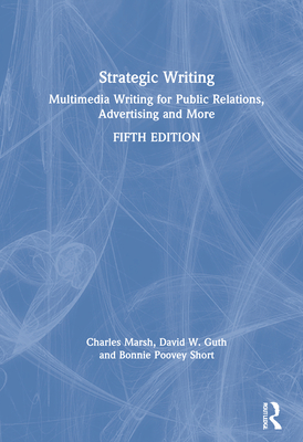 Strategic Writing: Multimedia Writing for Public Relations, Advertising and More - Marsh, Charles, and Guth, David W, and Short, Bonnie Poovey