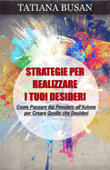 Strategie per realizzare i tuoi desideri: Come creare la vita dei tuoi sogni; Come portare un grande cambiamento nella tua vita; Come raggiungere i tuoi obiettivi; Come realizzare i tuoi desideri