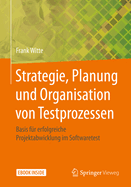Strategie, Planung Und Organisation Von Testprozessen: Basis F?r Erfolgreiche Projektabwicklung Im Softwaretest