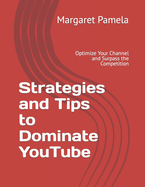 Strategies and Tips to Dominate YouTube: Optimize Your Channel and Surpass the Competition