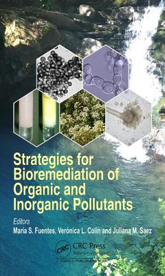 Strategies for Bioremediation of Organic and Inorganic Pollutants - Fuentes, Maria S. (Editor), and Colin, Vernica L. (Editor), and Saez, Juliana M. (Editor)