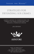 Strategies for Defending Sex Crimes: Leading Lawyers on Understanding the Current Sex Crimes Environment and Building a Thorough Defense