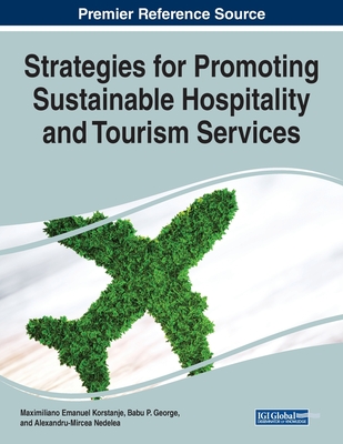 Strategies for Promoting Sustainable Hospitality and Tourism Services - Korstanje, Maximiliano Emanuel (Editor), and George, Babu (Editor), and Nedelea, Alexandru-Mircea (Editor)