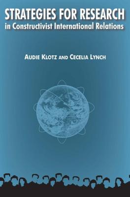 Strategies for Research: In Constructivist International Relations - Klotz, Audie, Professor, and Lynch, Cecelia M