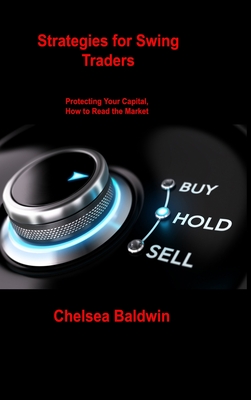 Strategies for Swing Traders: Protecting Your Capital, How to Read the Market - Baldwin, Chelsea