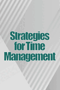 Strategies for Time Management: How To Use Your Time Wisely And Put An End To Procrastination