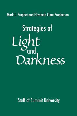 Strategies of Light and Darkness: Teachings from the Messengers at Maitreya's Mystery School - Staff of Summit University, and Prophet, Mark L, and Prophet, Elizabeth Clare