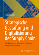 Strategische Gestaltung Und Digitalisierung Der Supply Chain: Wettbewerbsvorteile Mit Der Digitalen Supply Chain Erzielen