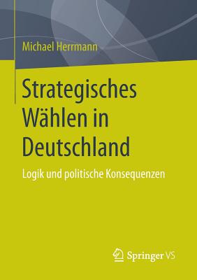 Strategisches Wahlen in Deutschland: Logik Und Politische Konsequenzen - Herrmann, Michael