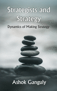 Strategists And Strategy: Dynamics of Making Strategy