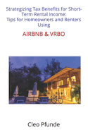 Strategizing Tax Benefits for Short-Term Rental Income: Tips for Homeowners and Renters Using Airbnb and Vrbo