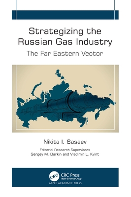 Strategizing the Russian Gas Industry: The Far Eastern Vector - Sasaev, Nikita I, and Darkin, Sergey M, and Kvint, Vladimir L