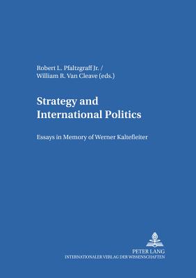 Strategy and International Politics: Essays in Memory of Werner Kaltefleiter - Schumacher, Ulrike (Editor), and Pfaltzgraff, Robert (Editor), and Van Cleave, William R (Editor)
