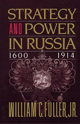 Strategy and Power in Russia 1600-1914 - Fuller, William C, Jr.