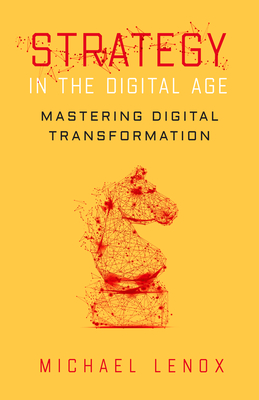 Strategy in the Digital Age: Mastering Digital Transformation - Lenox, Michael