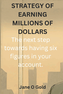 Strategy of Earning Millions of Dollars: The next step towards having six figures in your account