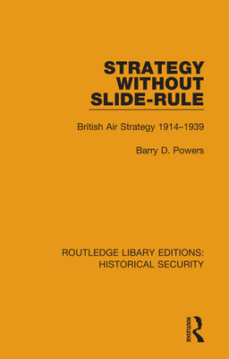 Strategy Without Slide-Rule: British Air Strategy 1914-1939 - Powers, Barry D