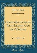 Stratford-On-Avon with Leamington and Warwick (Classic Reprint)